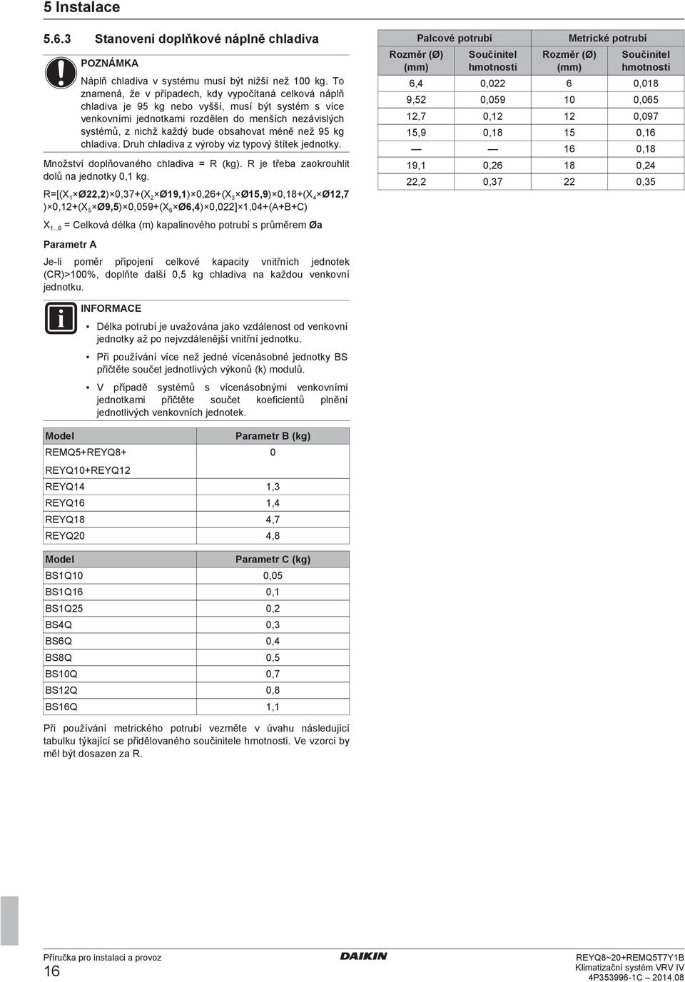 Druh hliv z výroy viz typový štítk jnotky. Množství oplňovného hliv = R (kg). R j tř zokrouhlit olů n jnotky 0,1 kg.