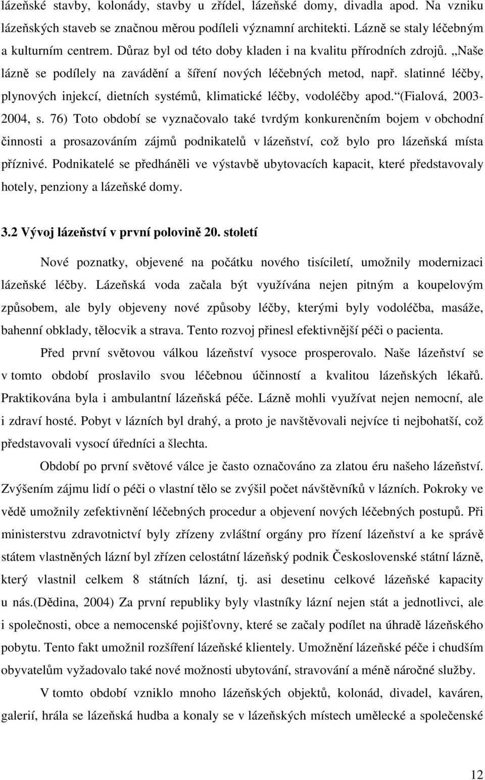 slatinné léčby, plynových injekcí, dietních systémů, klimatické léčby, vodoléčby apod. (Fialová, 2003-2004, s.