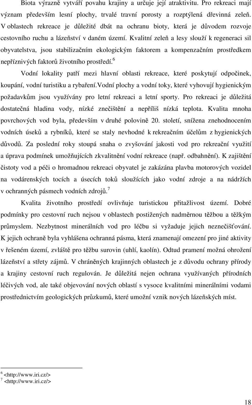 Kvalitní zeleň a lesy slouží k regeneraci sil obyvatelstva, jsou stabilizačním ekologickým faktorem a kompenzačním prostředkem nepříznivých faktorů životního prostředí.