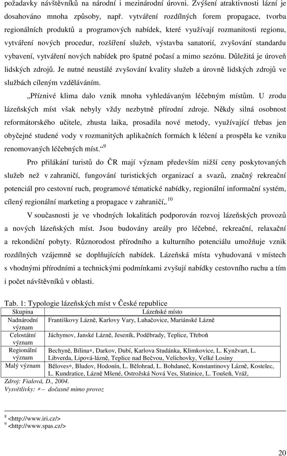 zvyšování standardu vybavení, vytváření nových nabídek pro špatné počasí a mimo sezónu. Důležitá je úroveň lidských zdrojů.