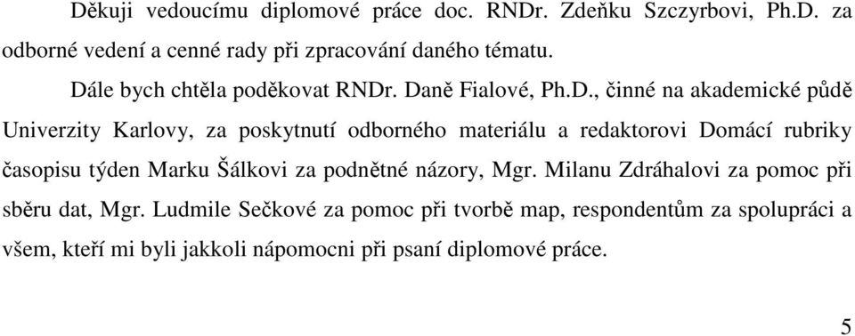 a redaktorovi Domácí rubriky časopisu týden Marku Šálkovi za podnětné názory, Mgr. Milanu Zdráhalovi za pomoc při sběru dat, Mgr.