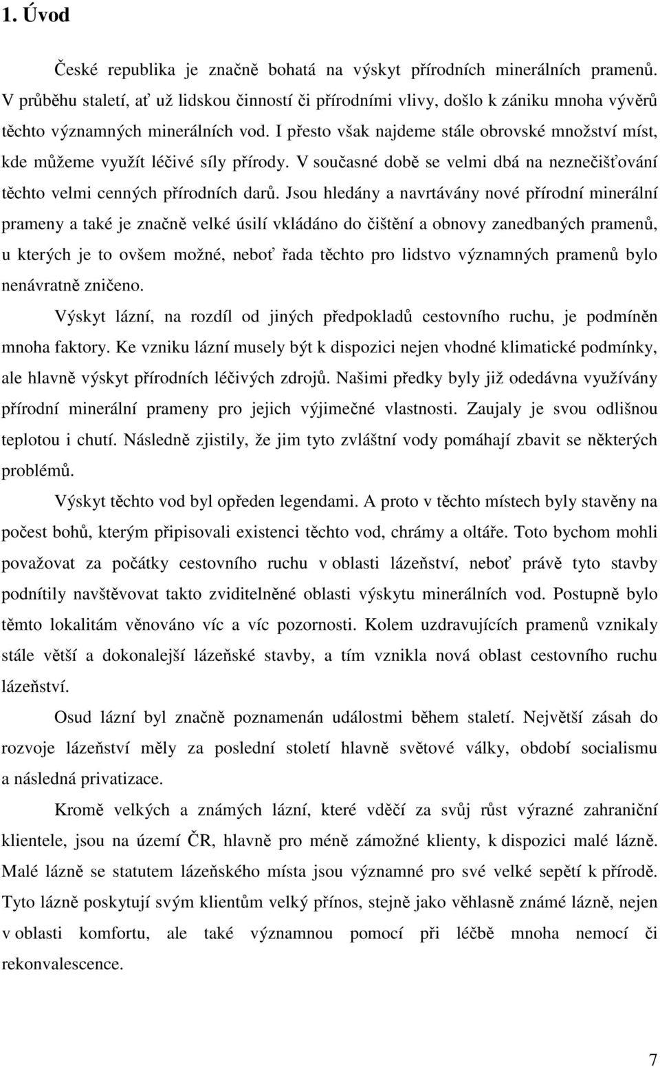 I přesto však najdeme stále obrovské množství míst, kde můžeme využít léčivé síly přírody. V současné době se velmi dbá na neznečišťování těchto velmi cenných přírodních darů.