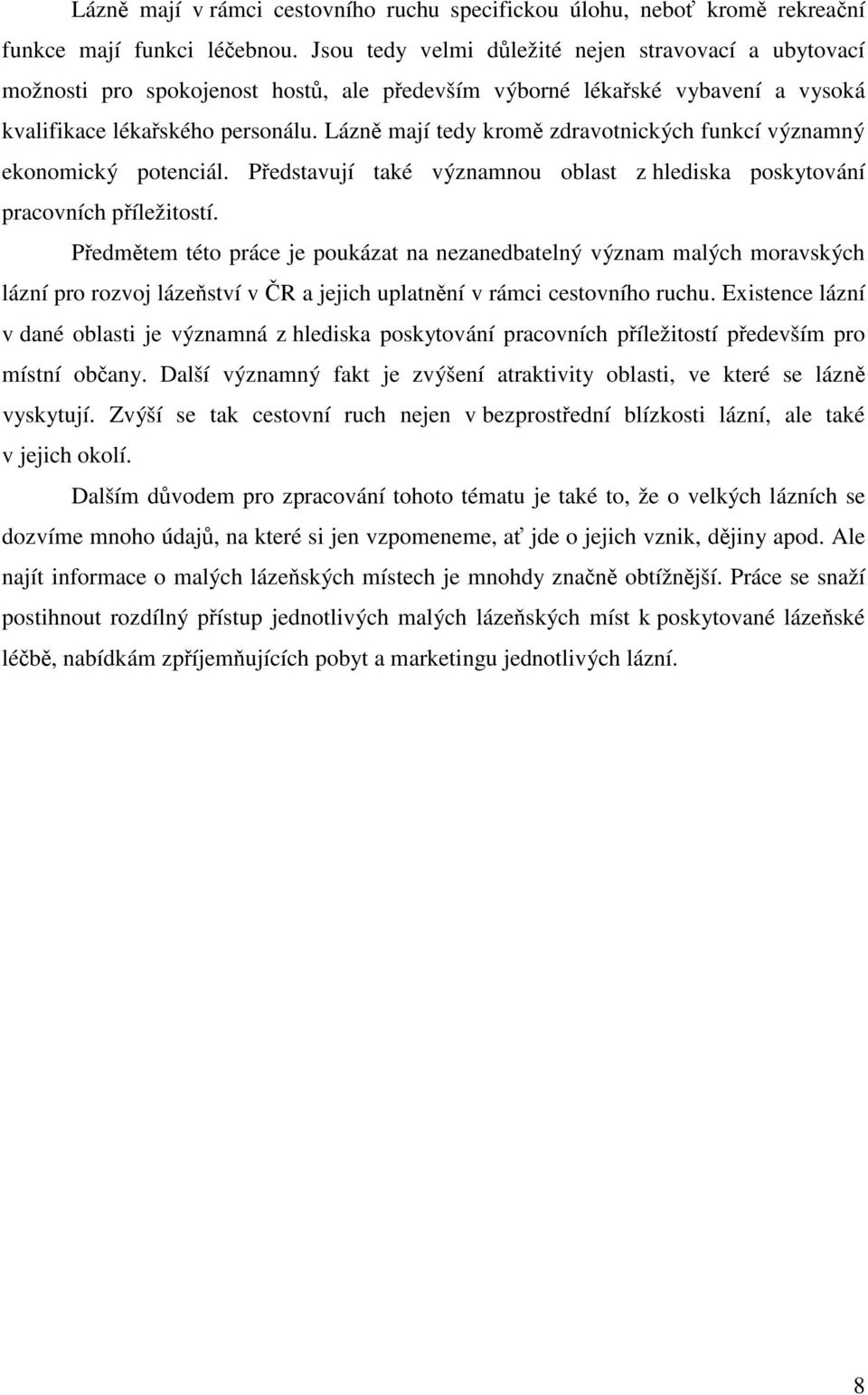 Lázně mají tedy kromě zdravotnických funkcí významný ekonomický potenciál. Představují také významnou oblast z hlediska poskytování pracovních příležitostí.