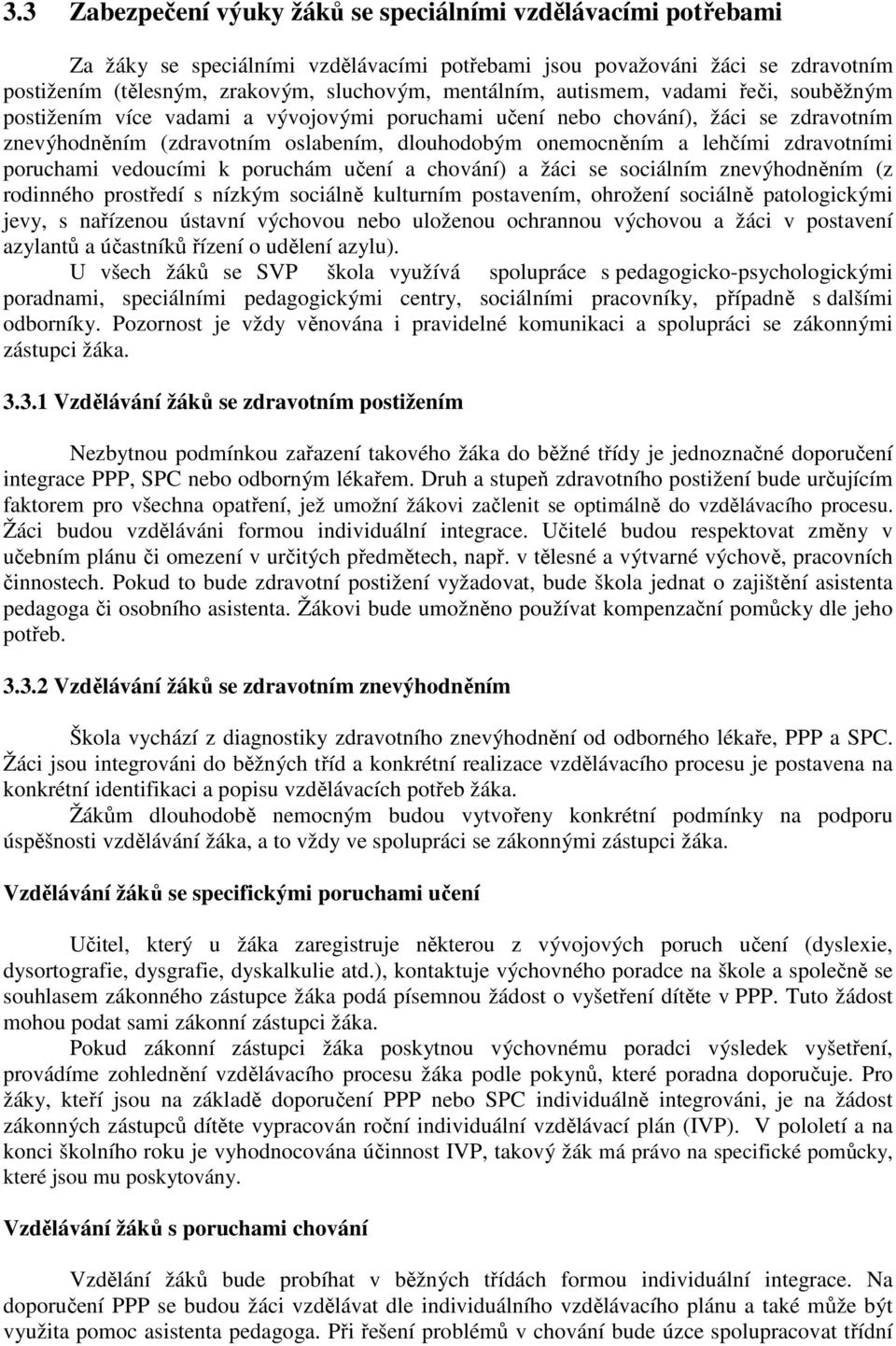 zdravotními poruchami vedoucími k poruchám učení a chování) a žáci se sociálním znevýhodněním (z rodinného prostředí s nízkým sociálně kulturním postavením, ohrožení sociálně patologickými jevy, s