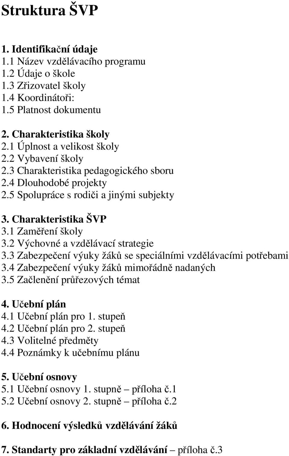 2 Výchovné a vzdělávací strategie 3.3 Zabezpečení výuky žáků se speciálními vzdělávacími potřebami 3.4 Zabezpečení výuky žáků mimořádně nadaných 3.5 Začlenění průřezových témat 4. Učební plán 4.