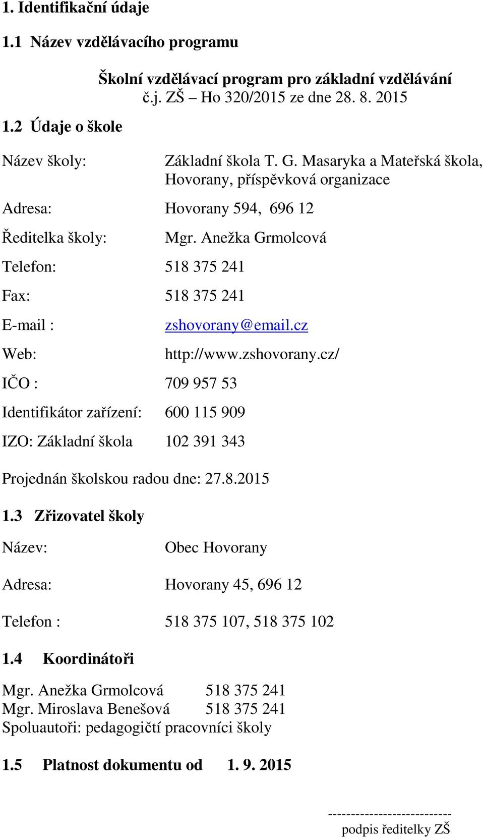 Anežka Grmolcová zshovorany@email.cz IČO : 709 957 53 Identifikátor zařízení: 600 115 909 IZO: Základní škola 102 391 343 http://www.zshovorany.cz/ Projednán školskou radou dne: 27.8.2015 1.