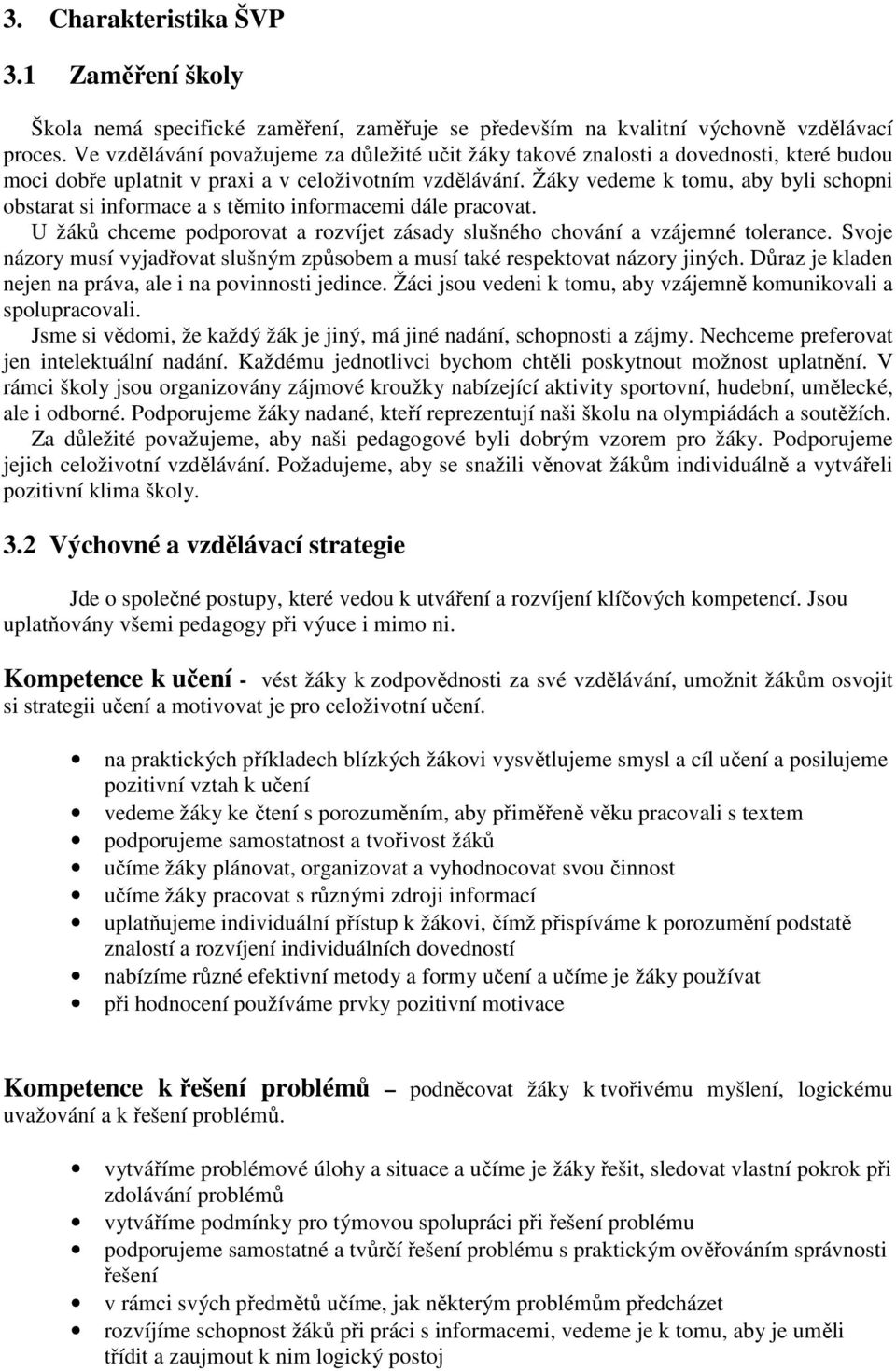 Žáky vedeme k tomu, aby byli schopni obstarat si informace a s těmito informacemi dále pracovat. U žáků chceme podporovat a rozvíjet zásady slušného chování a vzájemné tolerance.