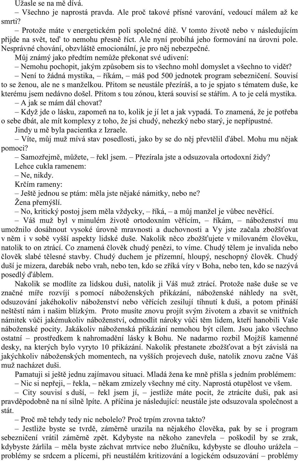 Můj známý jako předtím nemůže překonat své udivení: Nemohu pochopit, jakým způsobem sis to všechno mohl domyslet a všechno to vidět?