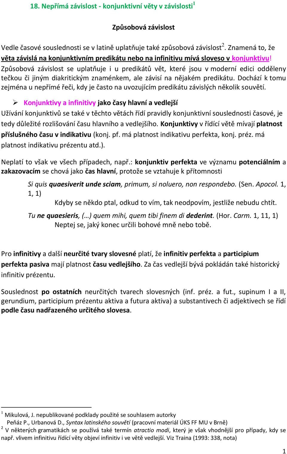 Způsobová závislost se uplatňuje i u predikátů vět, které jsou v moderní edici odděleny tečkou či jiným diakritickým znaménkem, ale závisí na nějakém predikátu.