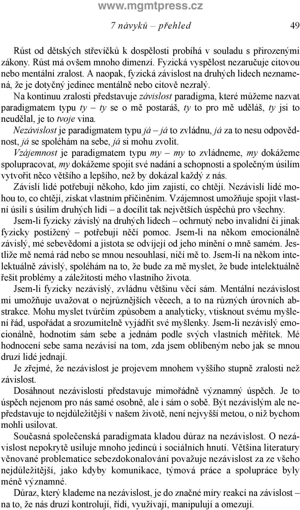 Na kontinuu zralosti představuje závislost paradigma, které můžeme nazvat paradigmatem typu ty ty se o mě postaráš, ty to pro mě uděláš, ty jsi to neudělal, je to tvoje vina.