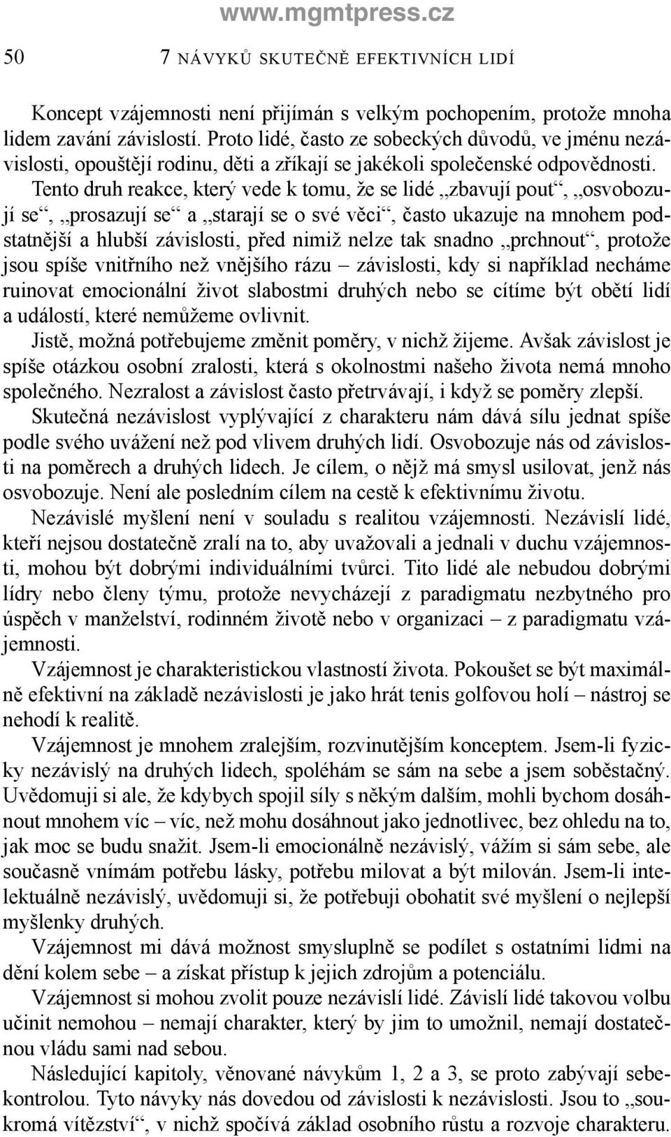 Tento druh reakce, který vede k tomu, že se lidé zbavují pout, osvobozují se, prosazují se a starají se o své věci, často ukazuje na mnohem podstatnější a hlubší závislosti, před nimiž nelze tak