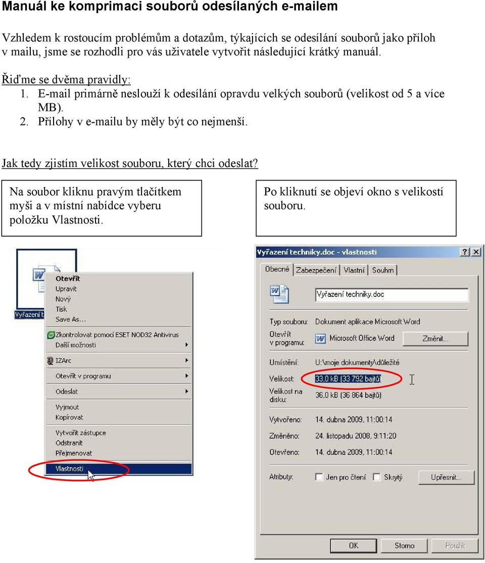 E-mail primárně neslouží k odesílání opravdu velkých souborů (velikost od 5 a více MB). 2. Přílohy v e-mailu by měly být co nejmenší.