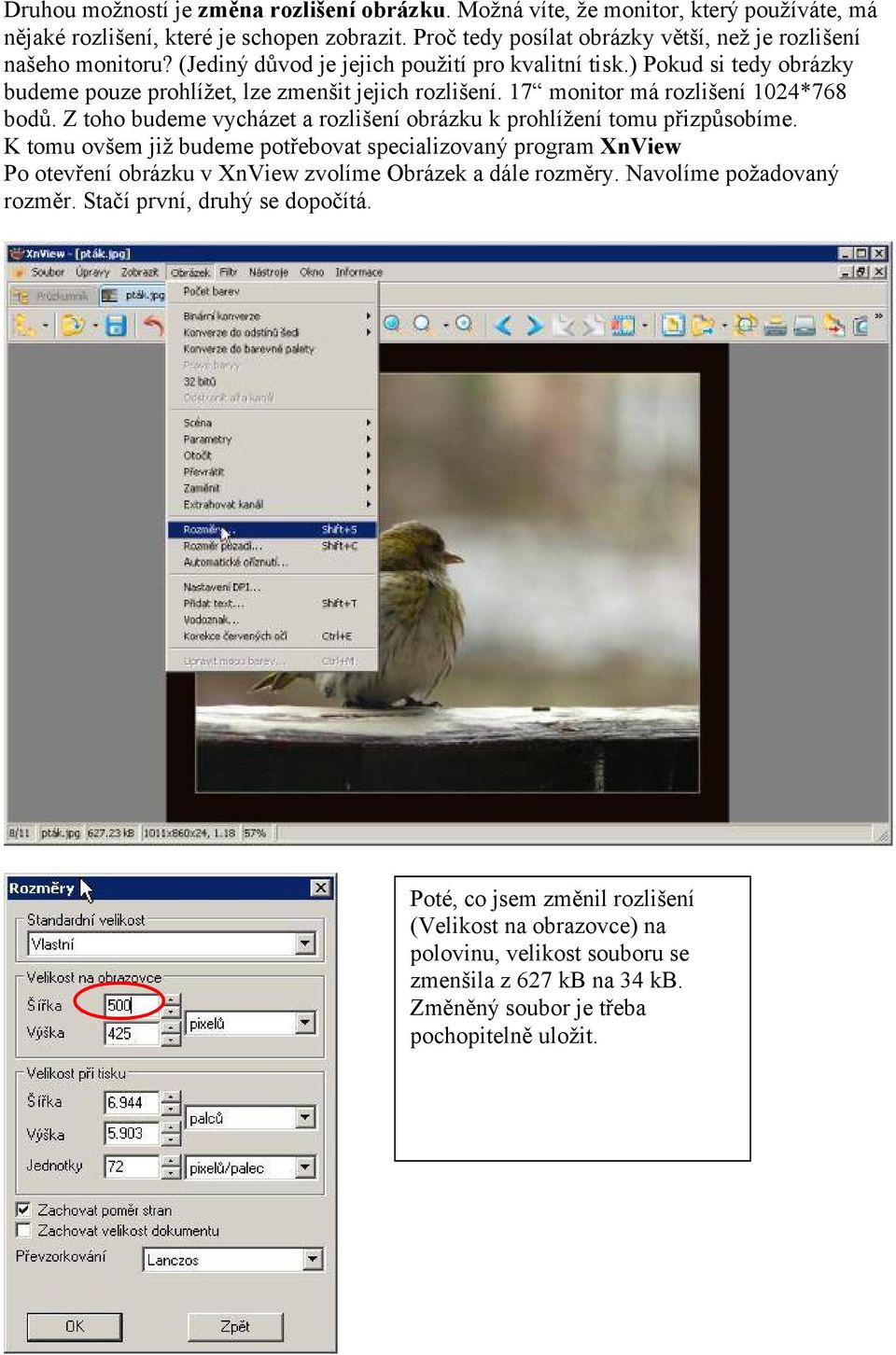 17 monitor má rozlišení 1024*768 bodů. Z toho budeme vycházet a rozlišení obrázku k prohlížení tomu přizpůsobíme.