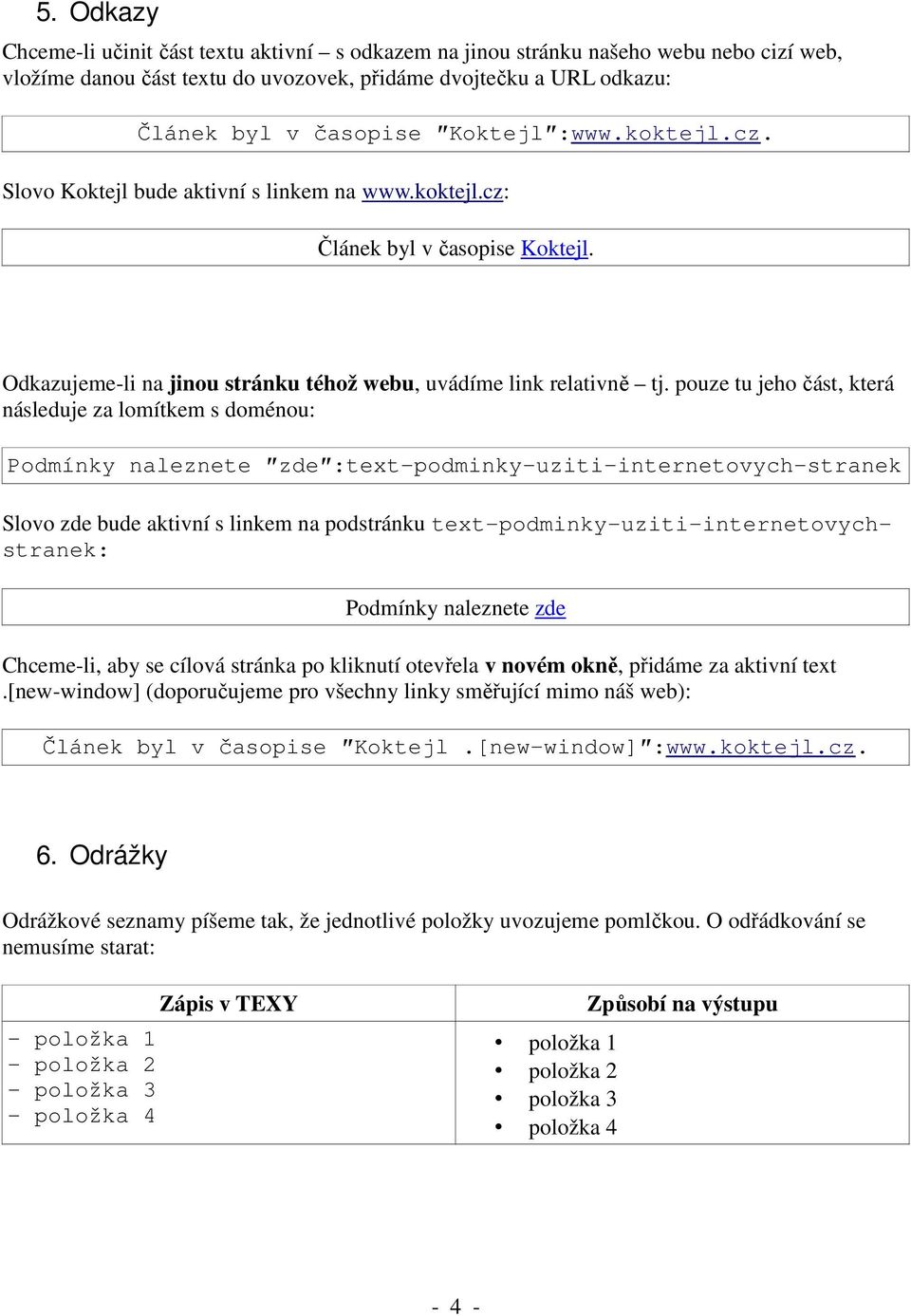 pouze tu jeho část, která následuje za lomítkem s doménou: Podmínky naleznete zde :text-podminky-uziti-internetovych-stranek Slovo zde bude aktivní s linkem na podstránku