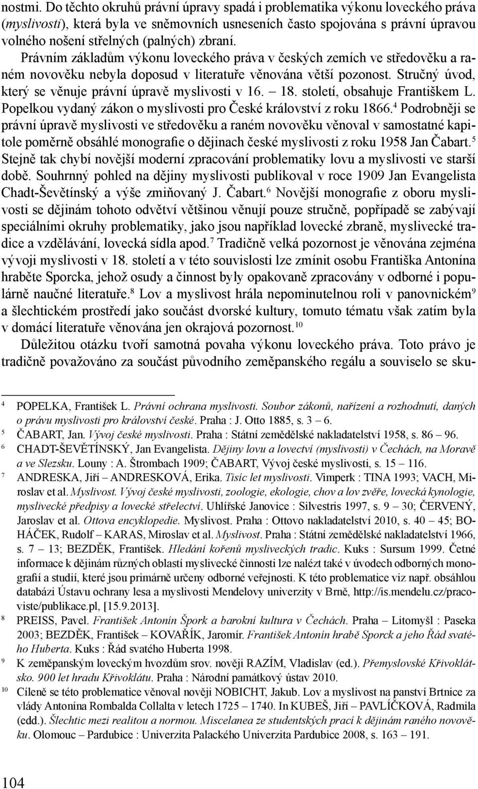 Právním základům výkonu loveckého práva v českých zemích ve středověku a raném novověku nebyla doposud v literatuře věnována větší pozonost.