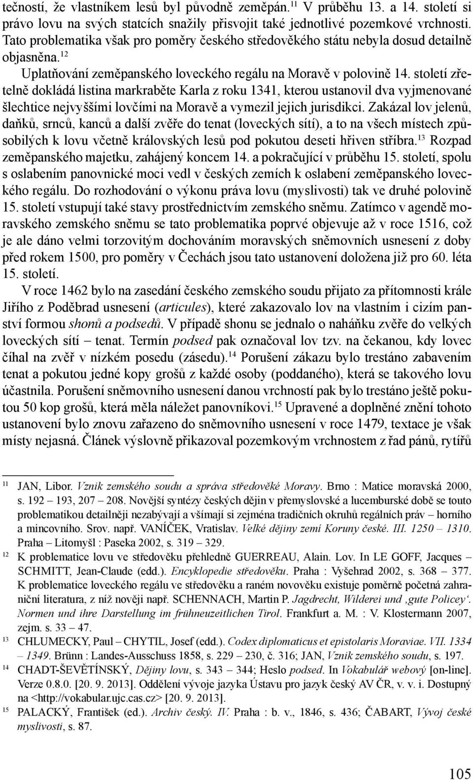 století zřetelně dokládá listina markraběte Karla z roku 1341, kterou ustanovil dva vyjmenované šlechtice nejvyššími lovčími na Moravě a vymezil jejich jurisdikci.