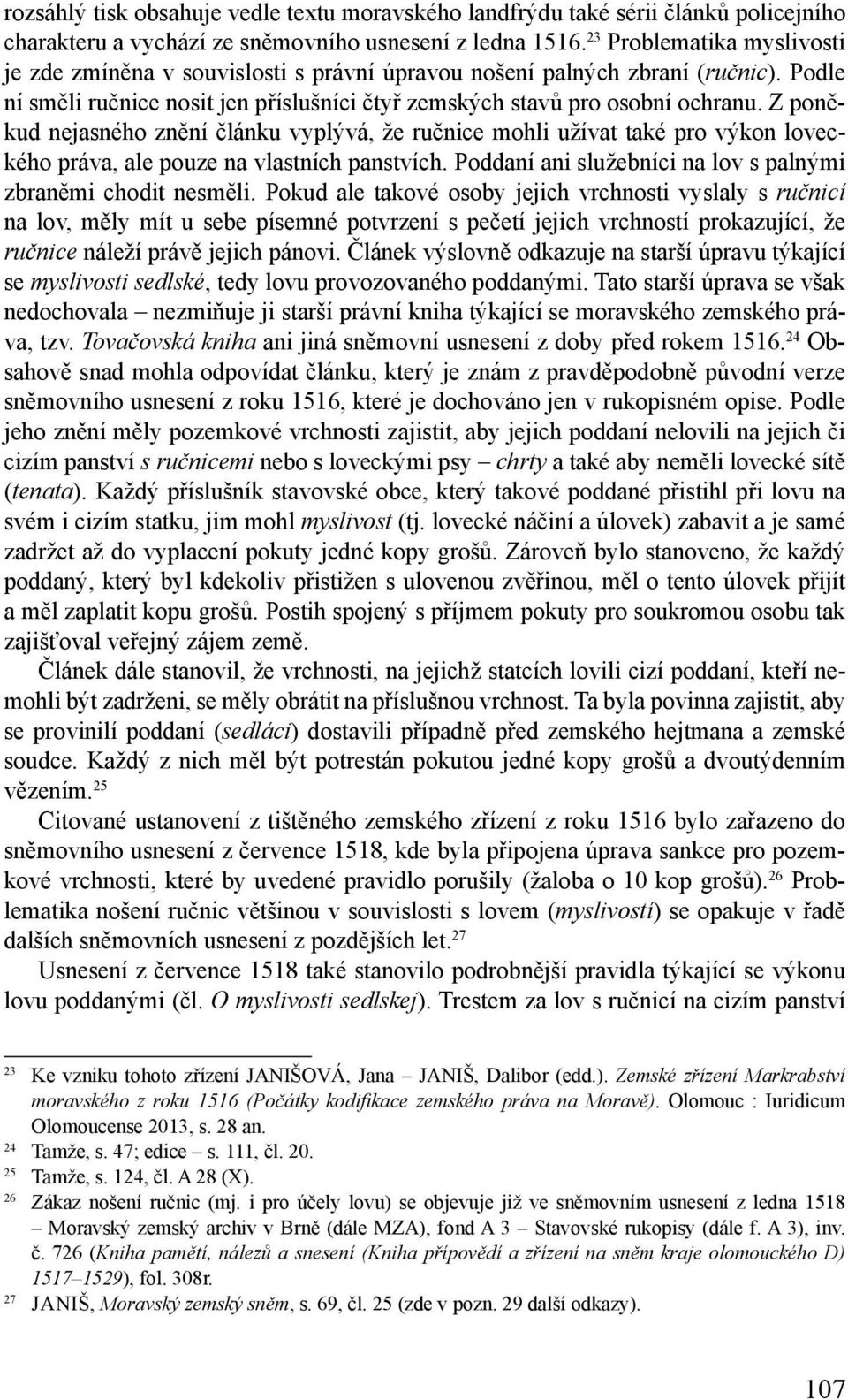 Z poněkud nejasného znění článku vyplývá, že ručnice mohli užívat také pro výkon loveckého práva, ale pouze na vlastních panstvích. Poddaní ani služebníci na lov s palnými zbraněmi chodit nesměli.