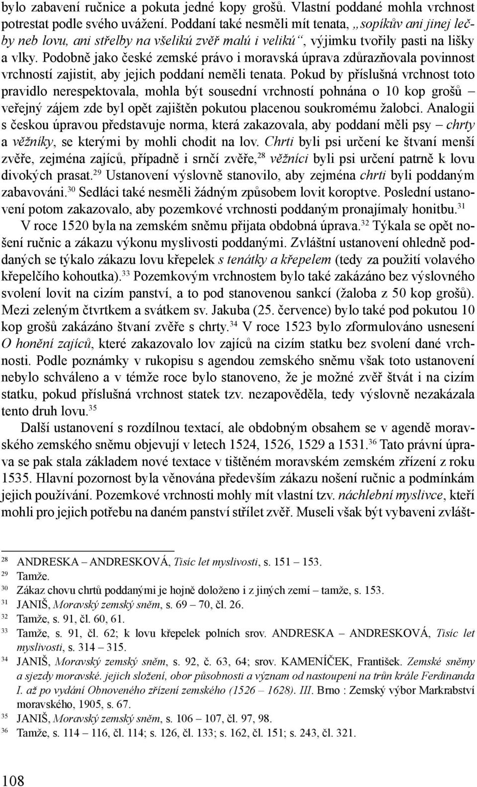 Podobně jako české zemské právo i moravská úprava zdůrazňovala povinnost vrchností zajistit, aby jejich poddaní neměli tenata.