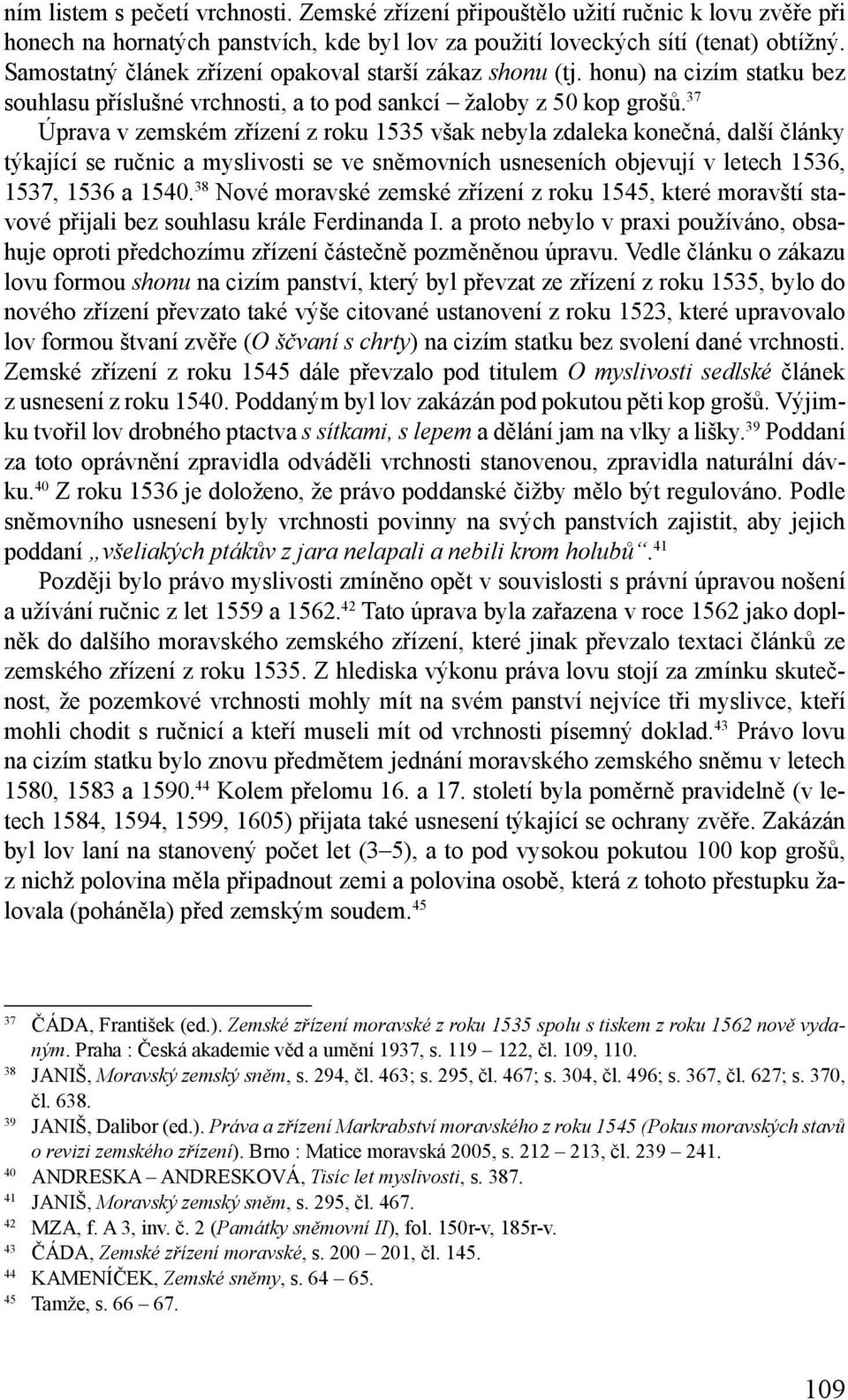 37 Úprava v zemském zřízení z roku 1535 však nebyla zdaleka konečná, další články týkající se ručnic a myslivosti se ve sněmovních usneseních objevují v letech 1536, 1537, 1536 a 1540.