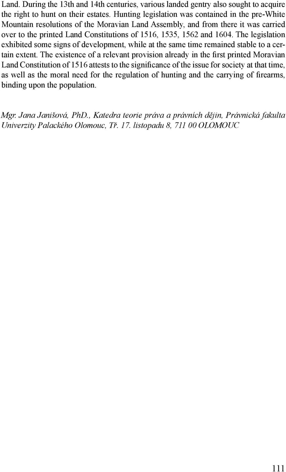 1604. The legislation exhibited some signs of development, while at the same time remained stable to a certain extent.