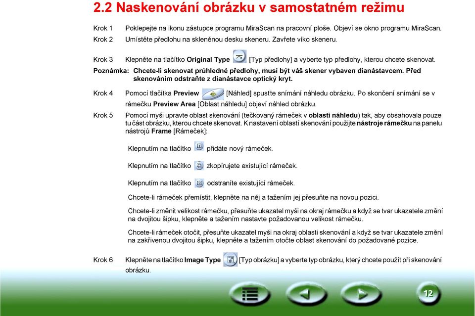 Poznámka: Chcete-li skenovat průhledné předlohy, musí být váš skener vybaven dianástavcem. Před skenováním odstraňte z dianástavce optický kryt.