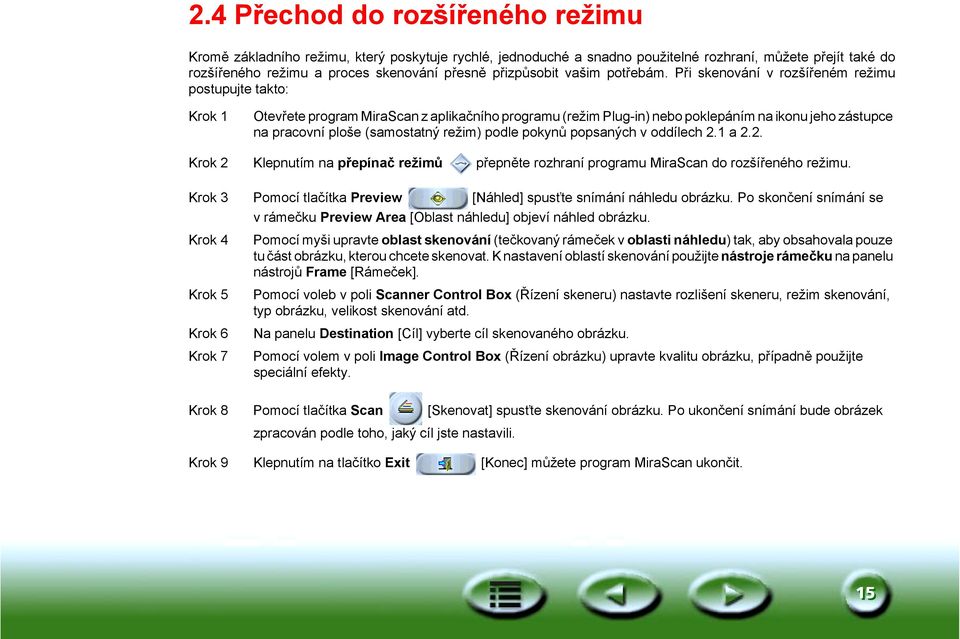 Při skenování v rozšířeném režimu postupujte takto: Krok 1 Otevřete program MiraScan z aplikačního programu (režim Plug-in) nebo poklepáním na ikonu jeho zástupce na pracovní ploše (samostatný režim)