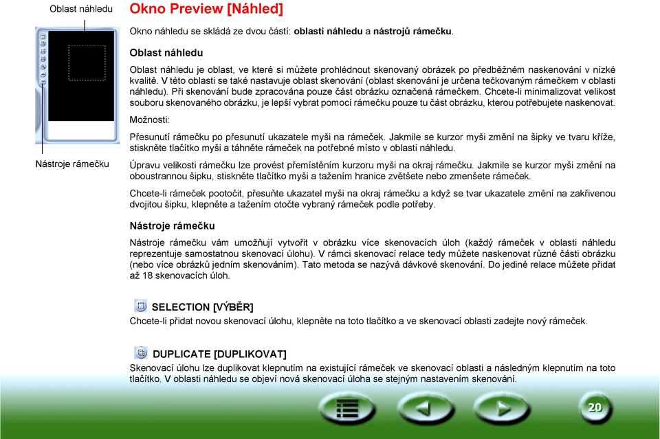 V této oblasti se také nastavuje oblast skenování (oblast skenování je určena tečkovaným rámečkem v oblasti náhledu). Při skenování bude zpracována pouze část obrázku označená rámečkem.