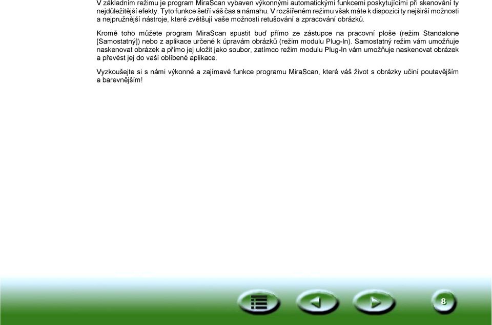 Kromě toho můžete program MiraScan spustit buď přímo ze zástupce na pracovní ploše (režim Standalone [Samostatný]) nebo z aplikace určené k úpravám obrázků (režim modulu Plug-In).