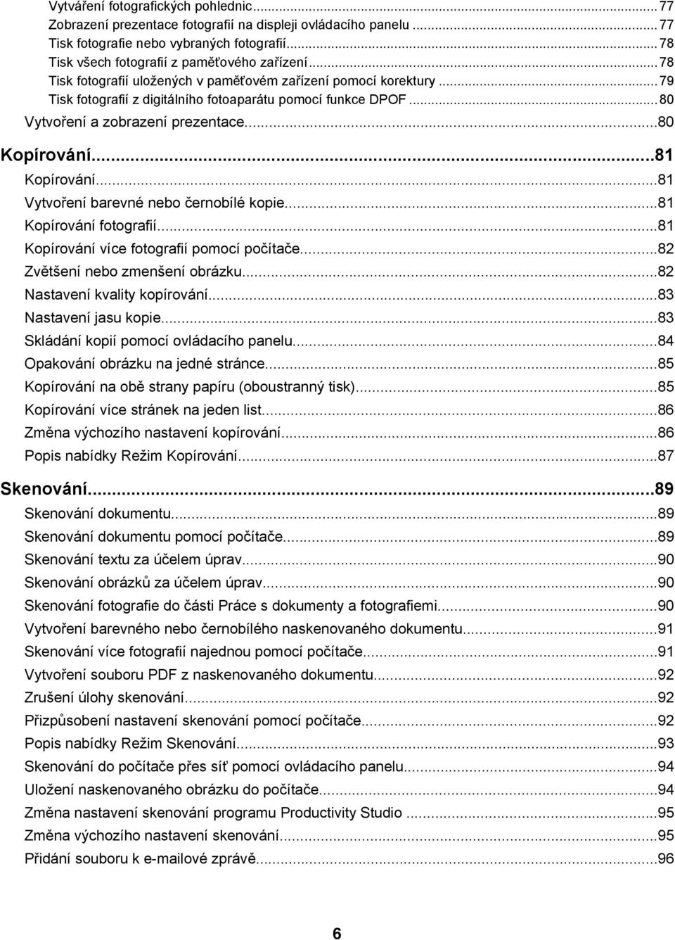 ..81 Kopírování...81 Vytvoření barevné nebo černobílé kopie...81 Kopírování fotografií...81 Kopírování více fotografií pomocí počítače...82 Zvětšení nebo zmenšení obrázku.