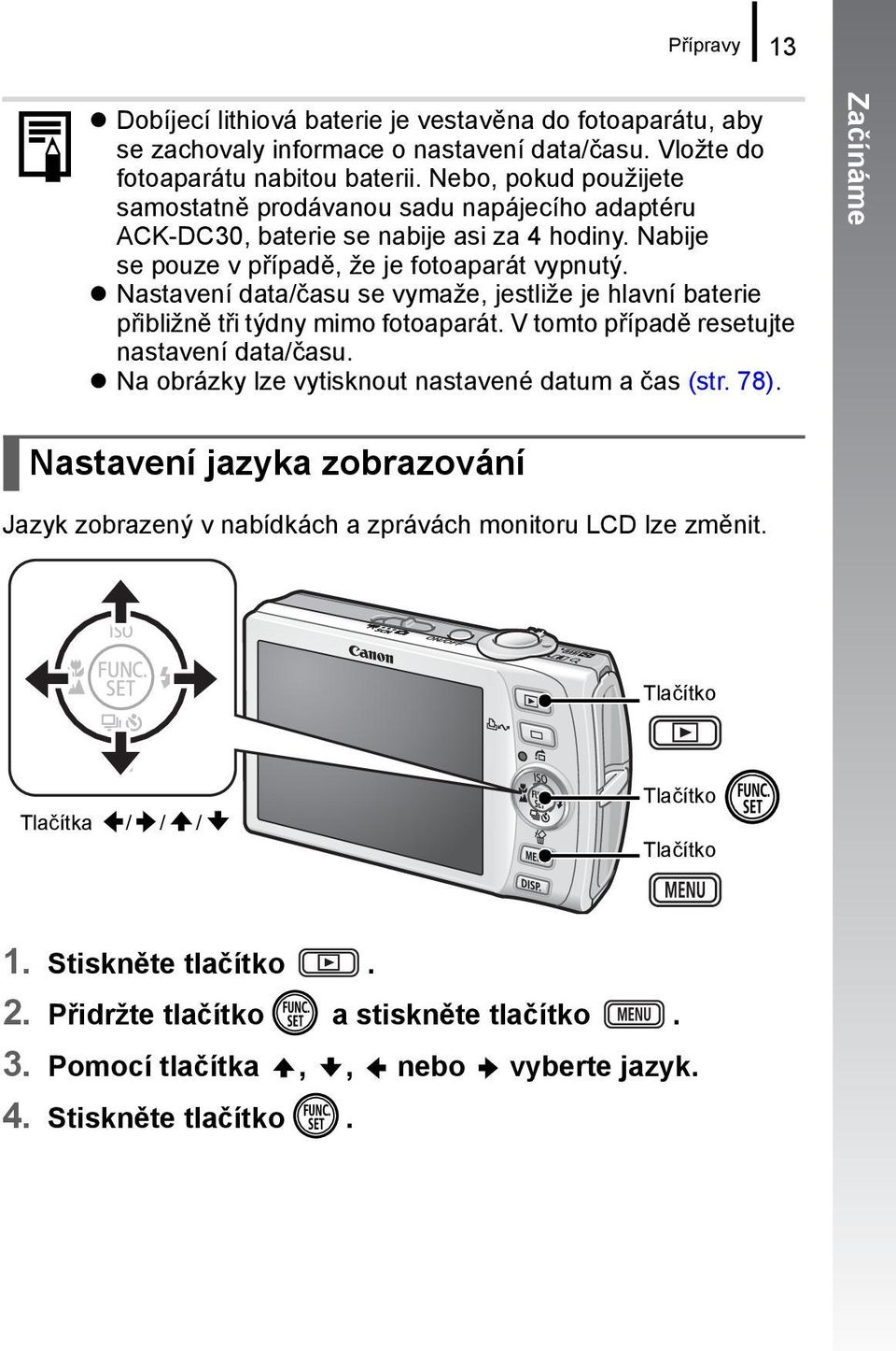 Nastavení data/času se vymaže, jestliže je hlavní baterie p ibližně t i týdny mimo fotoaparát. V tomto p ípadě resetujte nastavení data/času. Na obrázky lze vytisknout nastavené datum a čas (str. 78).