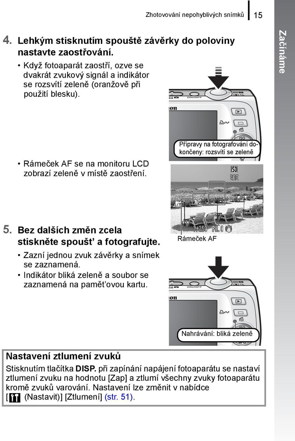 P ípravy na fotografování dokončeny: rozsvítí se zeleně 5. Bez dalších změn zcela stiskněte spoušt a fotografujte. Zazní jednou zvuk závěrky a snímek se zaznamená.