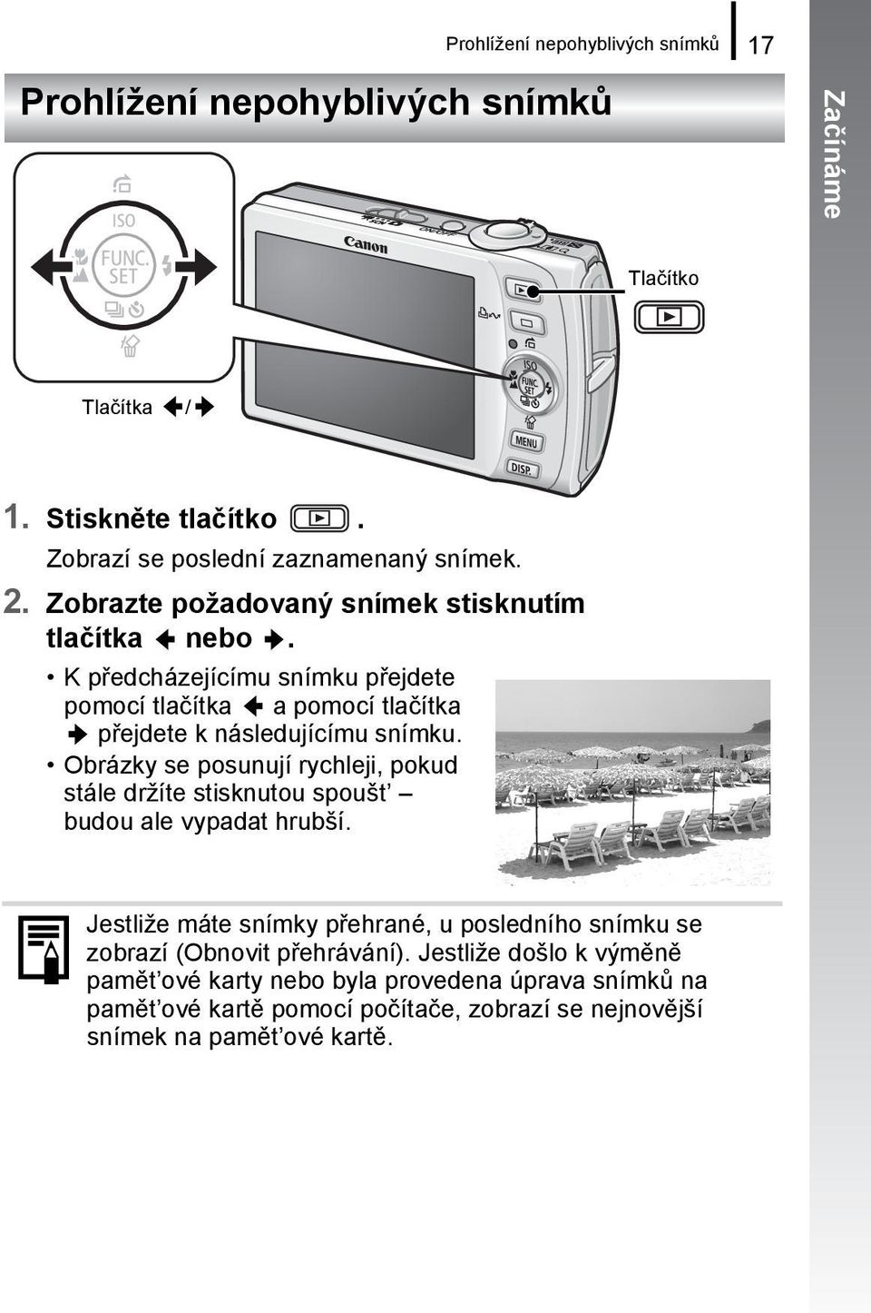 Obrázky se posunují rychleji, pokud stále držíte stisknutou spoušt budou ale vypadat hrubší.