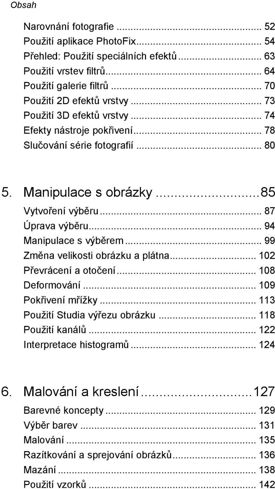 .. 94 Manipulace s výběrem... 99 Změna velikosti obrázku a plátna... 102 Převrácení a otočení... 108 Deformování... 109 Pokřivení mřížky... 113 Použití Studia výřezu obrázku.