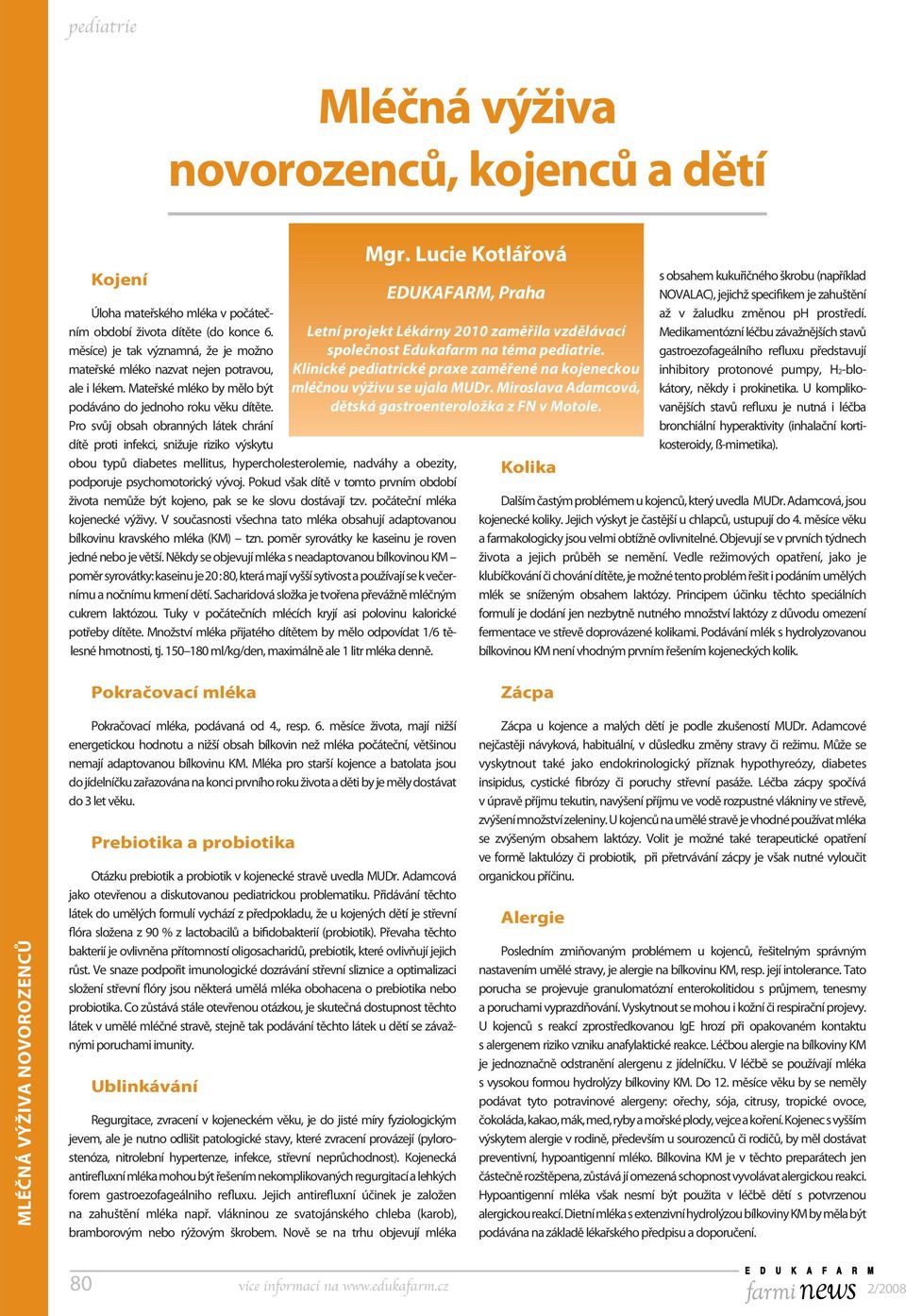 Pro svůj obsah obranných látek chrání dítě proti infekci, snižuje riziko výskytu obou typů diabetes mellitus, hypercholesterolemie, nadváhy a obezity, podporuje psychomotorický vývoj.