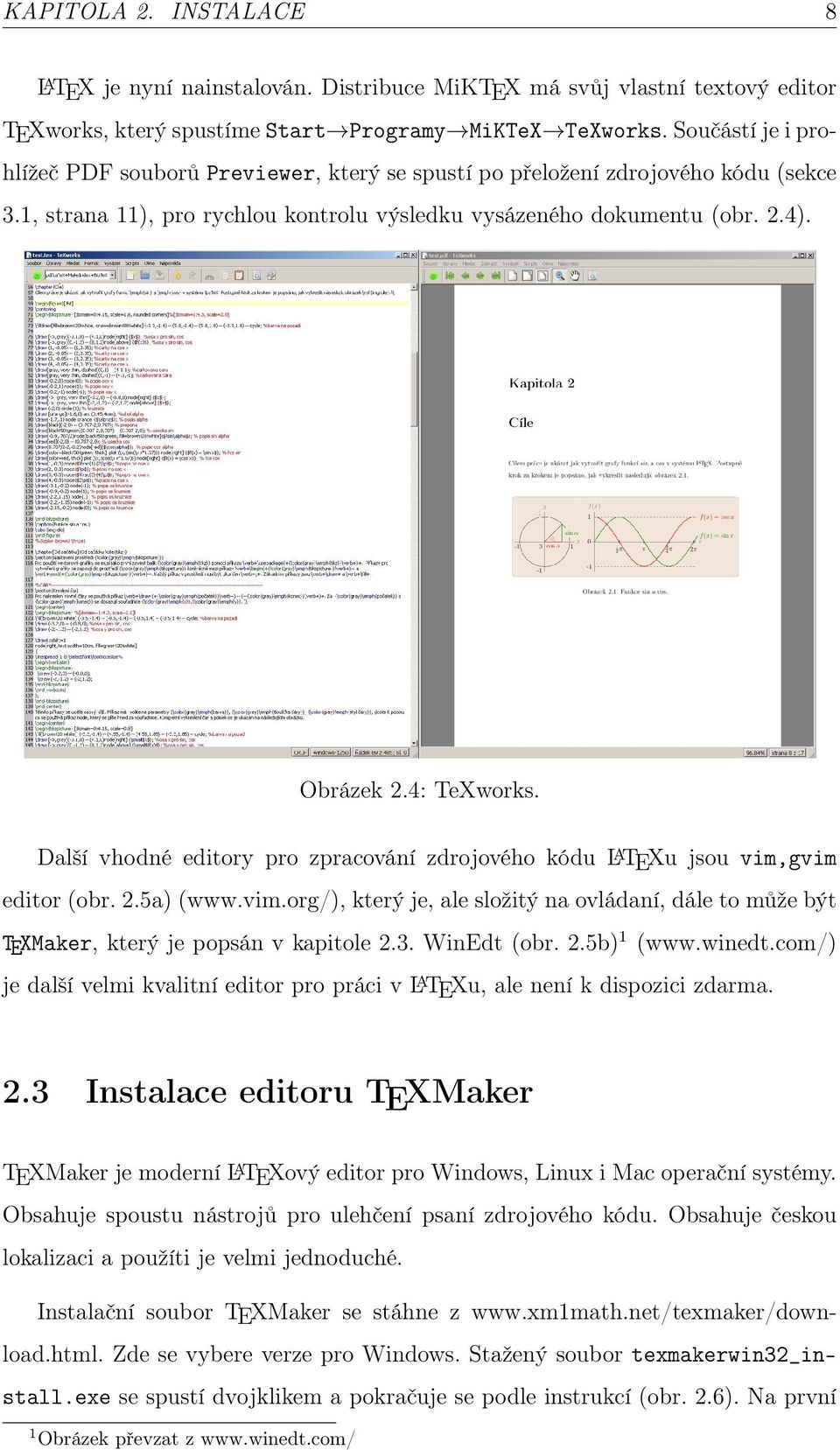 4: TeXworks. Další vhodné editory pro zpracování zdrojového kódu L A TEXu jsou vim,gvim editor (obr. 2.5a) (www.vim.org/), který je, ale složitý na ovládaní, dále to může být TEXMaker, který je popsán v kapitole 2.
