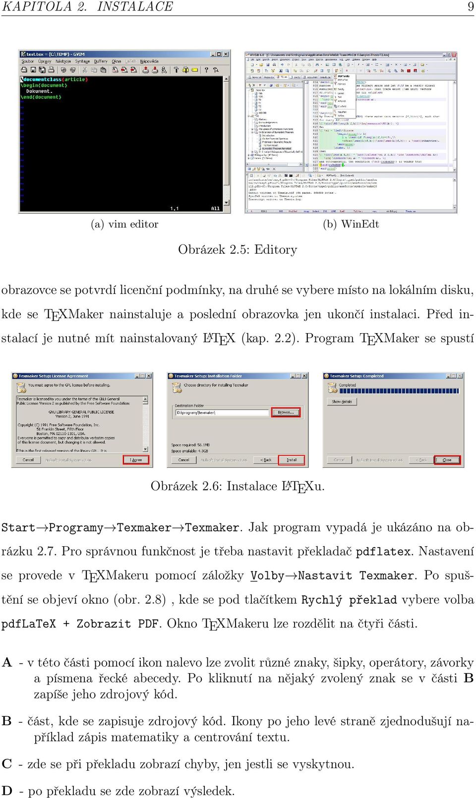 Před instalací je nutné mít nainstalovaný L A TEX (kap. 2.2). Program TEXMaker se spustí Obrázek 2.6: Instalace L A TEXu. Start Programy Texmaker Texmaker. Jak program vypadá je ukázáno na obrázku 2.