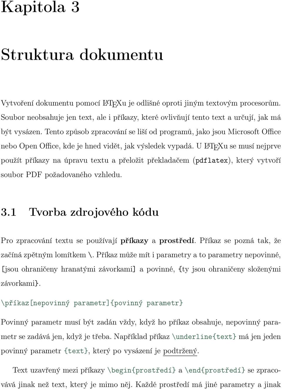 Tento způsob zpracování se liší od programů, jako jsou Microsoft Office nebo Open Office, kde je hned vidět, jak výsledek vypadá.