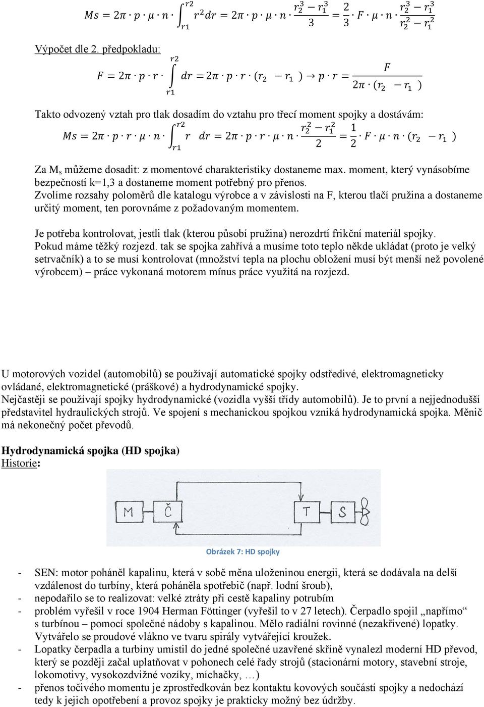 r 2 2 2 r 1 = 1 2 2 F μ n (r 2 r 1 ) r1 Za M s můžeme dosadit: z momentové charakteristiky dostaneme max. moment, který vynásobíme bezpečností k=1,3 a dostaneme moment potřebný pro přenos.