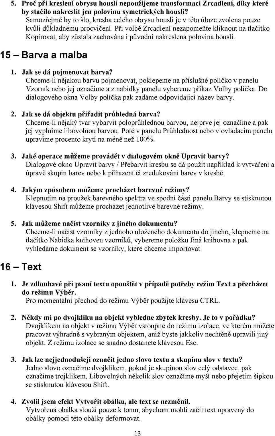 Při volbě Zrcadlení nezapomeňte kliknout na tlačítko Kopírovat, aby zůstala zachována i původní nakreslená polovina houslí. 15 Barva a malba 1. Jak se dá pojmenovat barva?