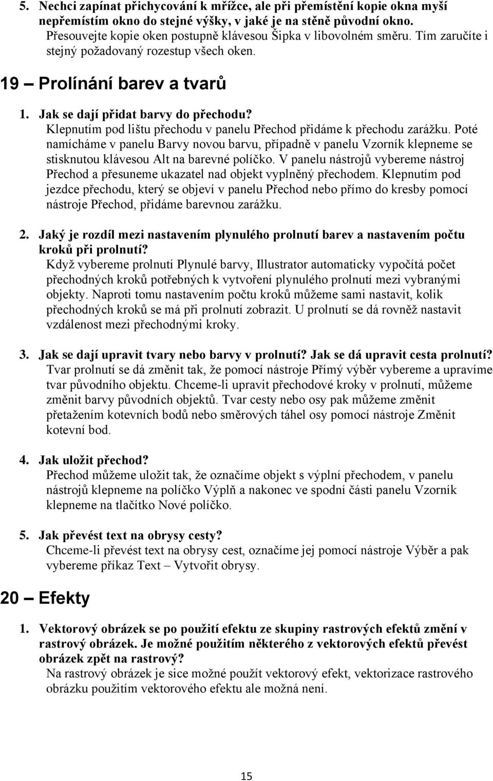 Klepnutím pod lištu přechodu v panelu Přechod přidáme k přechodu zarážku. Poté namícháme v panelu Barvy novou barvu, případně v panelu Vzorník klepneme se stisknutou klávesou Alt na barevné políčko.