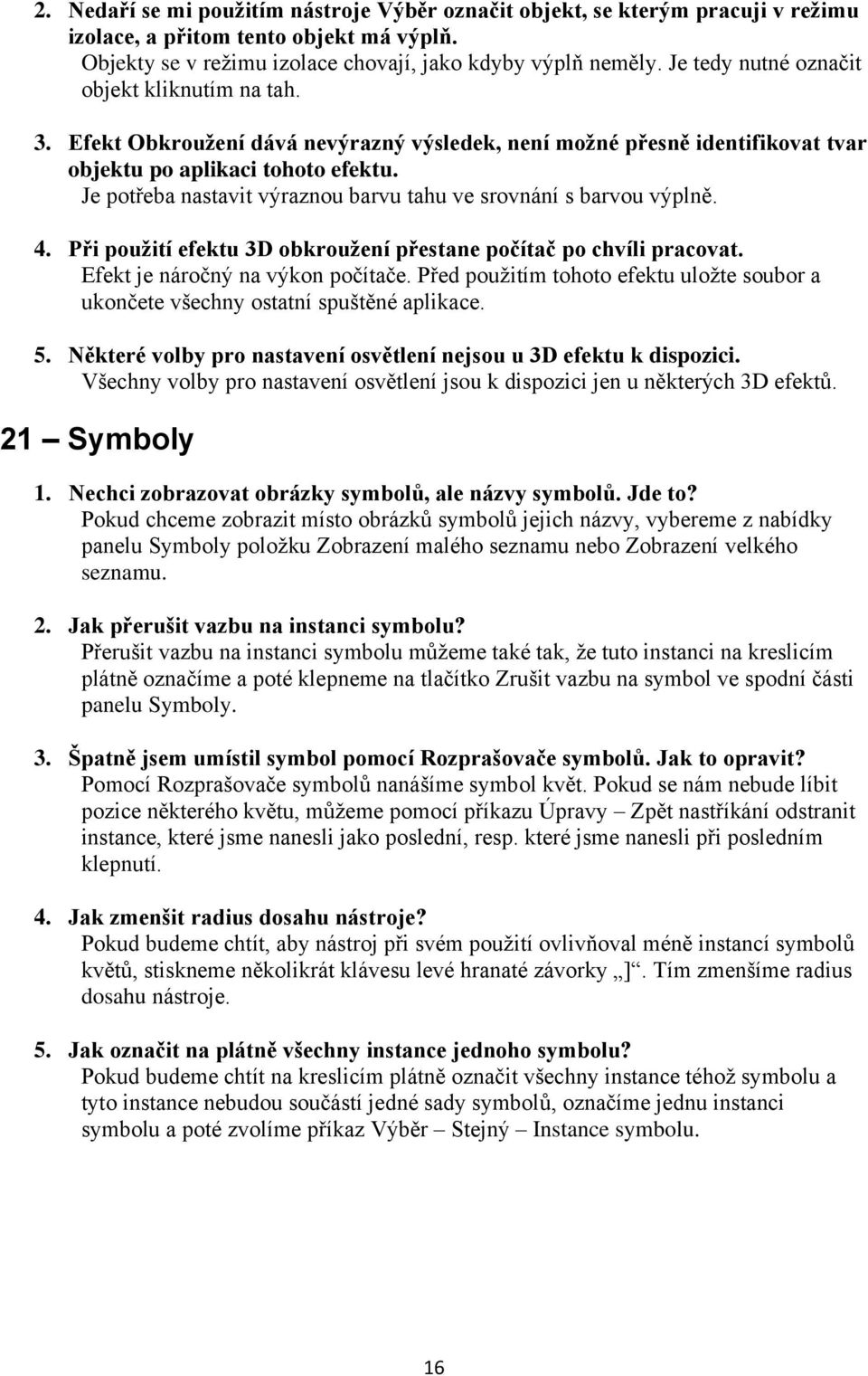 Je potřeba nastavit výraznou barvu tahu ve srovnání s barvou výplně. 4. Při použití efektu 3D obkroužení přestane počítač po chvíli pracovat. Efekt je náročný na výkon počítače.