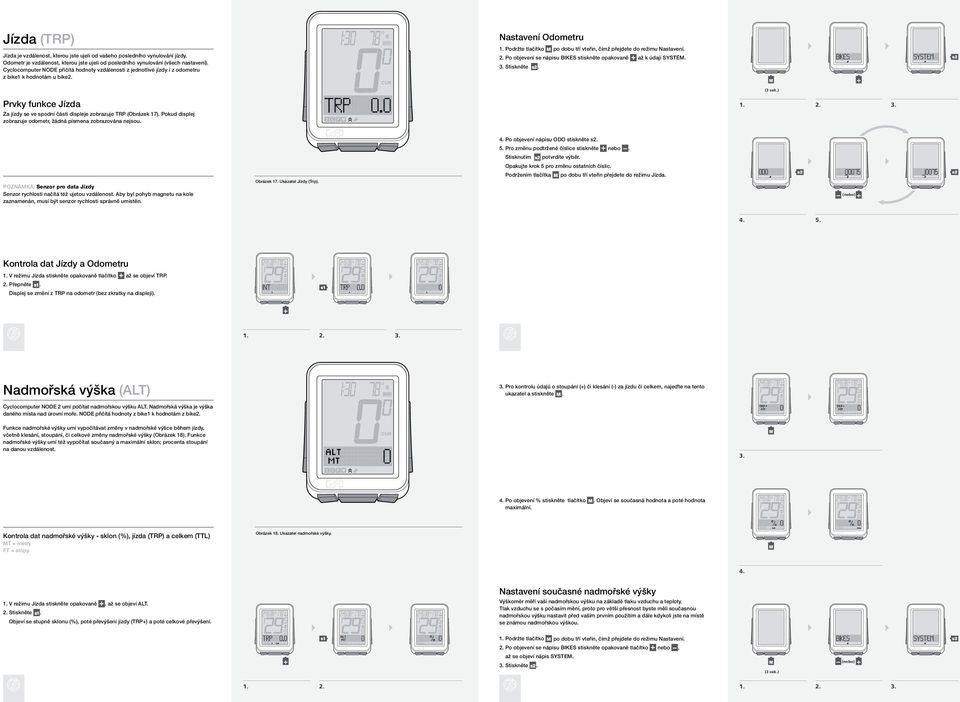 2. Po objevení se nápisu BiKES stiskněte opakovaně až k údaji SySTém. Prvky funkce Jízda Za jízdy se ve spodní části displeje zobrazuje TrP (Obrázek 17).