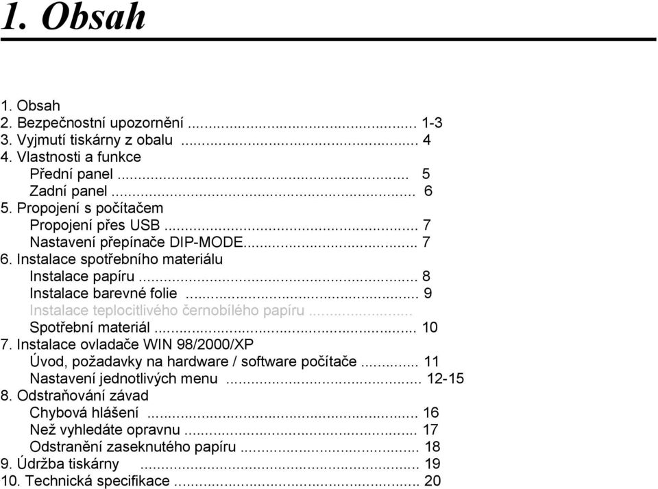 .. 9 Instalace teplocitlivého černobílého papíru... Spotřební materiál... 10 7. Instalace ovladače WIN 98/2000/XP Úvod, požadavky na hardware / software počítače.