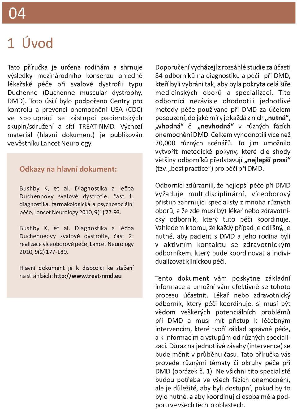 Výchozí materiál (hlavní dokument) je publikován ve věstníku Lancet Neurology. Odkazy na hlavní dokument: Bushby K, et al.