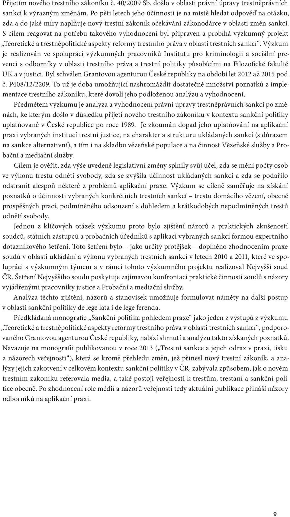 S cílem reagovat na potřebu takového vyhodnocení byl připraven a probíhá výzkumný projekt Teoretické a trestněpolitické aspekty reformy trestního práva v oblasti trestních sankcí.