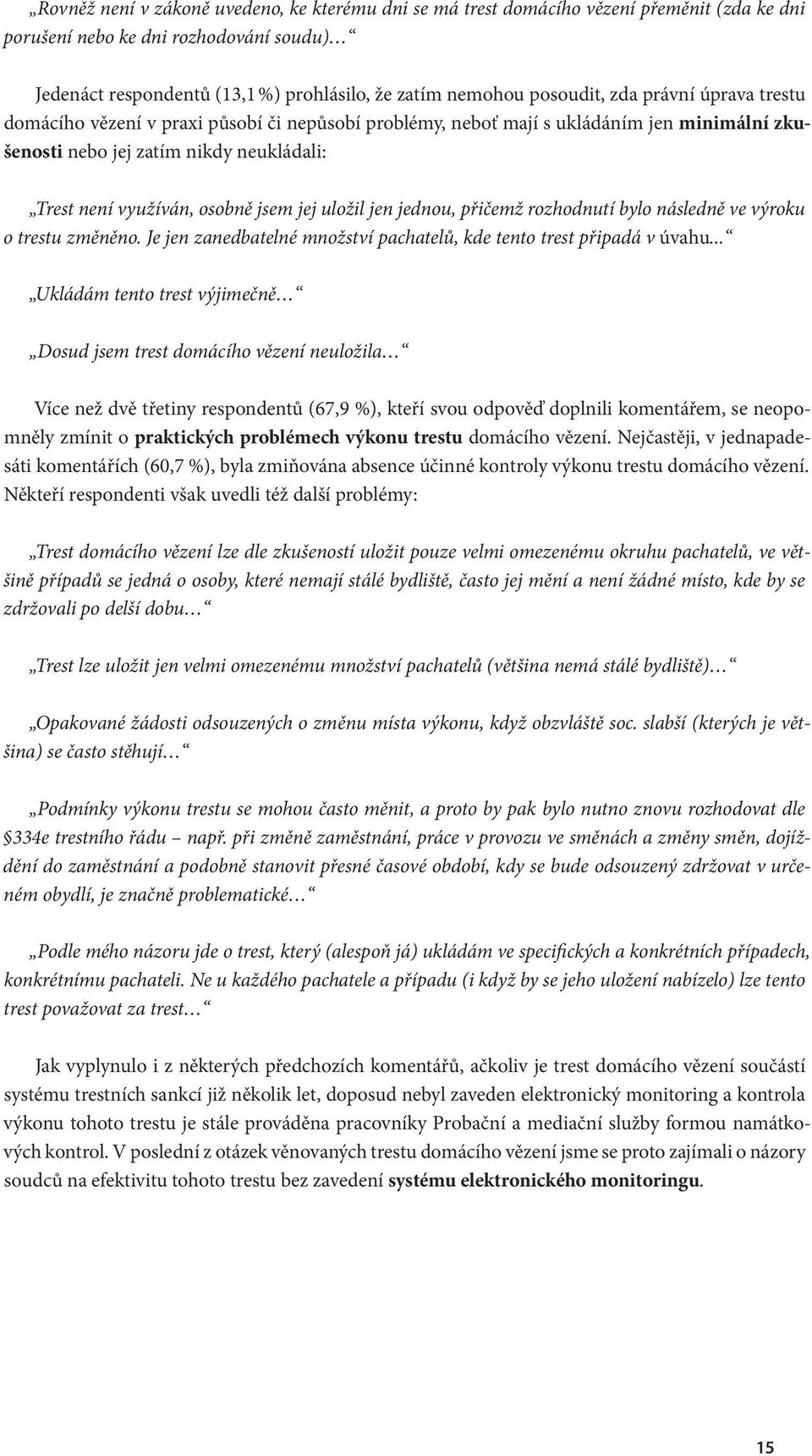 jsem jej uložil jen jednou, přičemž rozhodnutí bylo následně ve výroku o trestu změněno. Je jen zanedbatelné množství pachatelů, kde tento trest připadá v úvahu.