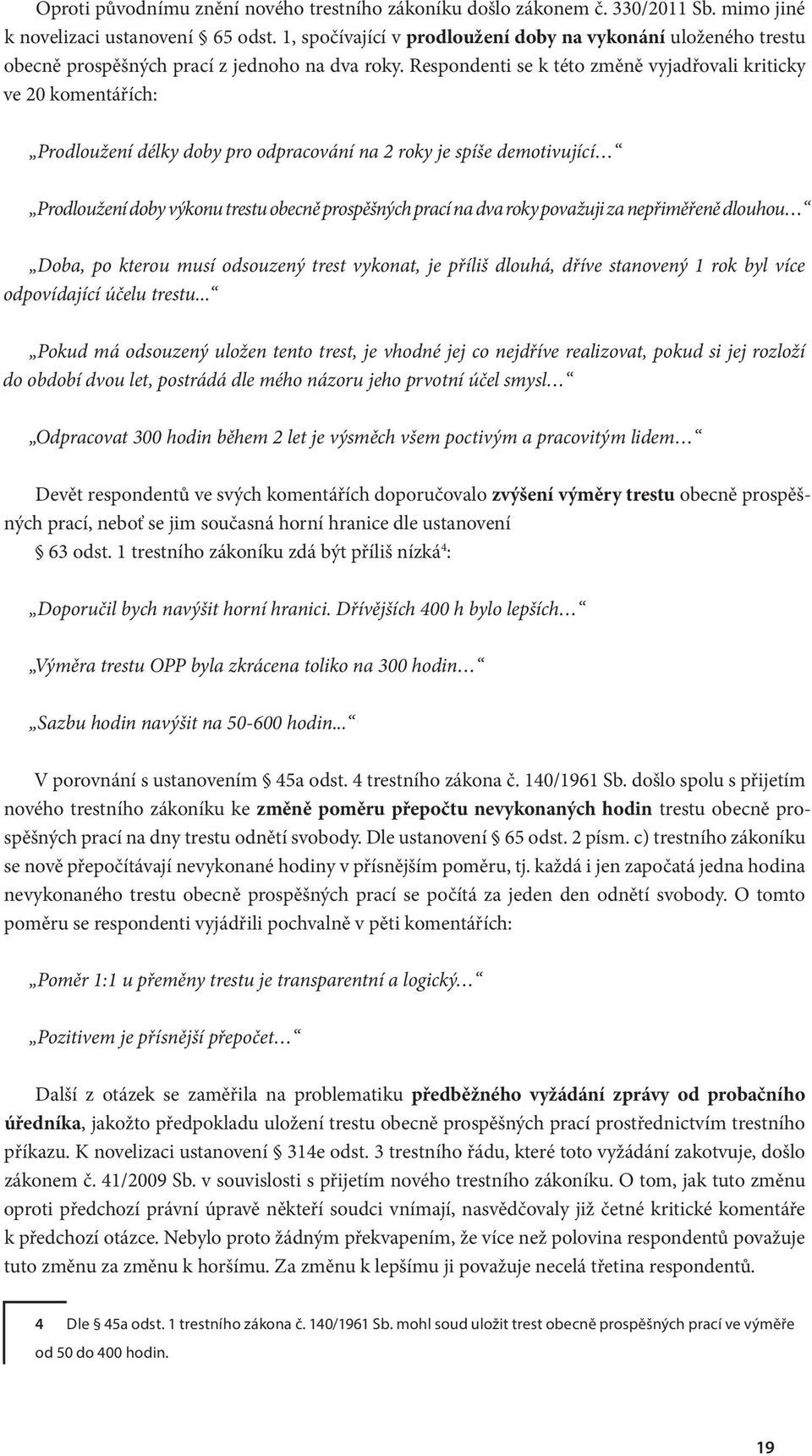 Respondenti se k této změně vyjadřovali kriticky ve 20 komentářích: Prodloužení délky doby pro odpracování na 2 roky je spíše demotivující Prodloužení doby výkonu trestu obecně prospěšných prací na