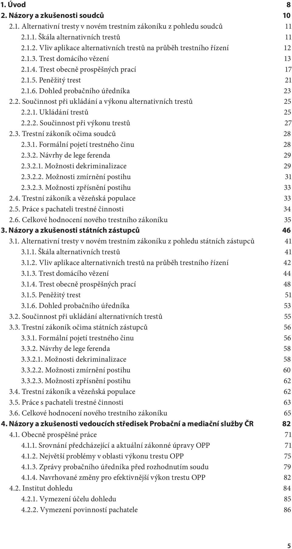 2.2. Součinnost při výkonu trestů 27 2.3. Trestní zákoník očima soudců 28 2.3.1. Formální pojetí trestného činu 28 2.3.2. Návrhy de lege ferenda 29 2.3.2.1. Možnosti dekriminalizace 29 2.3.2.2. Možnosti zmírnění postihu 31 2.