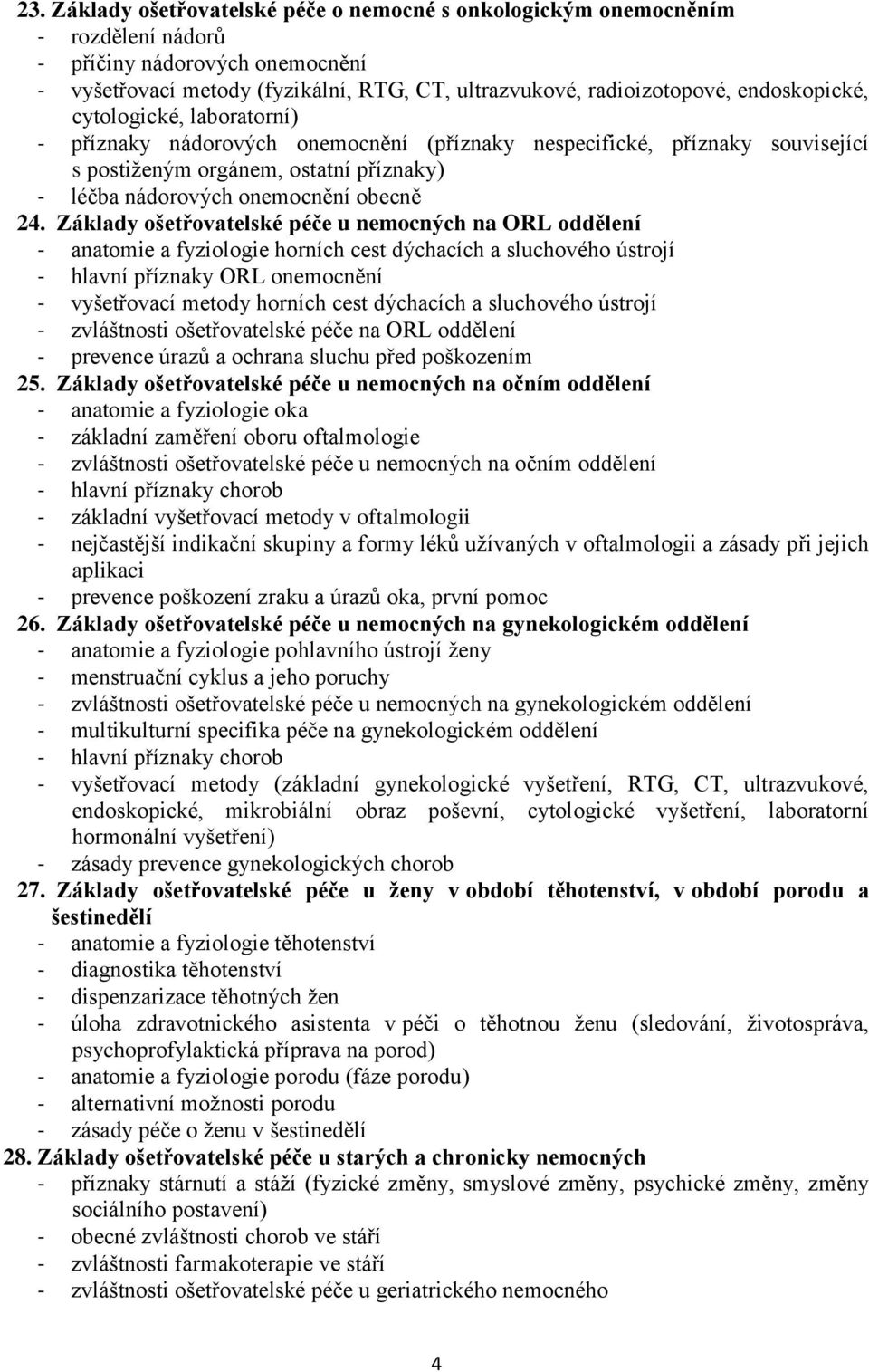 Základy ošetřovatelské péče u nemocných na ORL oddělení - anatomie a fyziologie horních cest dýchacích a sluchového ústrojí - hlavní příznaky ORL onemocnění - vyšetřovací metody horních cest