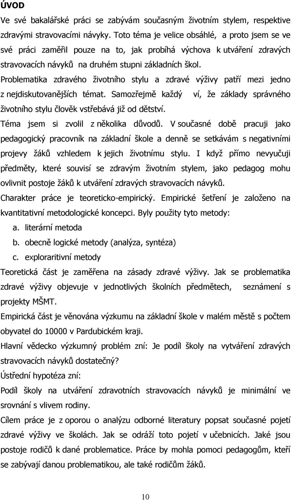 Problematika zdravého životního stylu a zdravé výživy patří mezi jedno z nejdiskutovanějších témat. Samozřejmě každý ví, že základy správného životního stylu člověk vstřebává již od dětství.